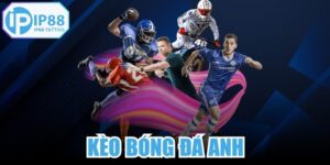 Kèo Bóng Đá Anh
